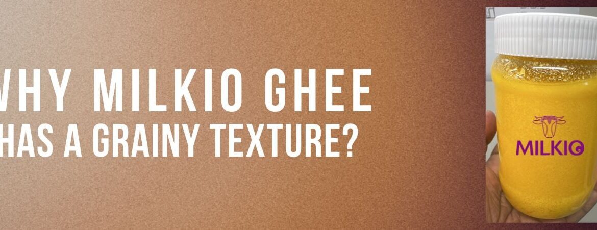 Why-Milkio-Ghee-HAS-a-Grainy-Texture-1500 Why-Milkio-Ghee-HAS-a-Grainy-Texture-1500
