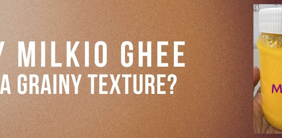 Why-Milkio-Ghee-HAS-a-Grainy-Texture-1500 Why-Milkio-Ghee-HAS-a-Grainy-Texture-1500